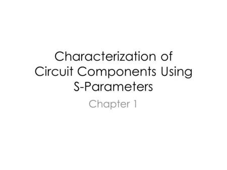 Characterization of Circuit Components Using S-Parameters Chapter 1.
