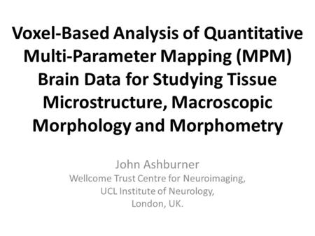 Voxel-Based Analysis of Quantitative Multi-Parameter Mapping (MPM) Brain Data for Studying Tissue Microstructure, Macroscopic Morphology and Morphometry.