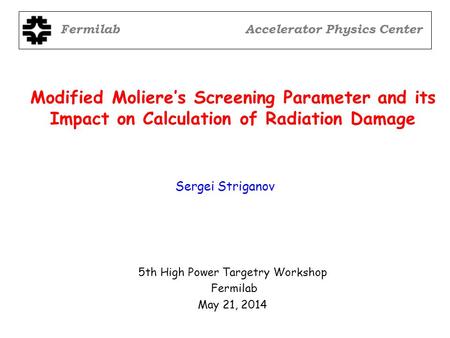 Modified Moliere’s Screening Parameter and its Impact on Calculation of Radiation Damage 5th High Power Targetry Workshop Fermilab May 21, 2014 Sergei.