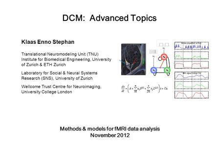 DCM: Advanced Topics Klaas Enno Stephan Translational Neuromodeling Unit (TNU) Institute for Biomedical Engineering, University of Zurich & ETH Zurich.