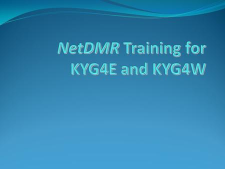 NetDMR Training for KYG4E and KYG4W