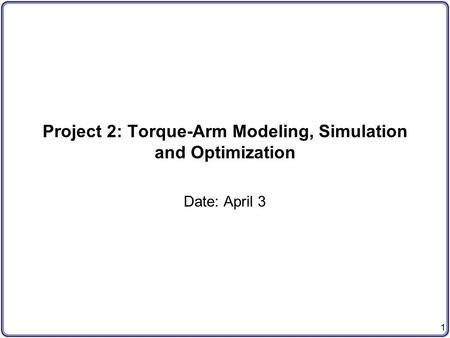 Project 2: Torque-Arm Modeling, Simulation and Optimization