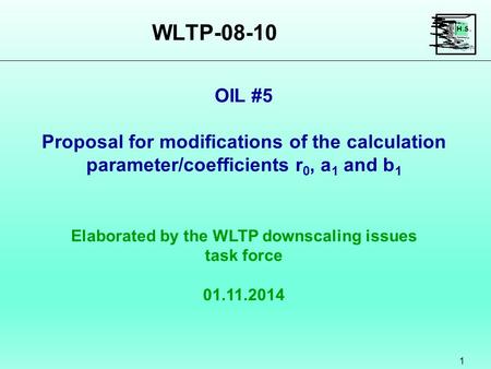 WLTP-08-10 1 Elaborated by the WLTP downscaling issues task force 01.11.2014 OIL #5 Proposal for modifications of the calculation parameter/coefficients.