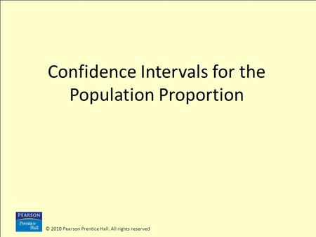© 2010 Pearson Prentice Hall. All rights reserved Confidence Intervals for the Population Proportion.