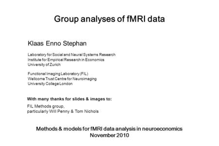 Group analyses of fMRI data Methods & models for fMRI data analysis in neuroeconomics November 2010 Klaas Enno Stephan Laboratory for Social and Neural.