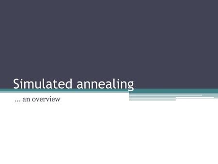 Simulated annealing... an overview. Contents 1.Annealing & Stat.Mechs 2.The Method 3.Combinatorial minimization ▫The traveling salesman problem 4.Continuous.