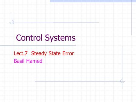 Lect.7 Steady State Error Basil Hamed
