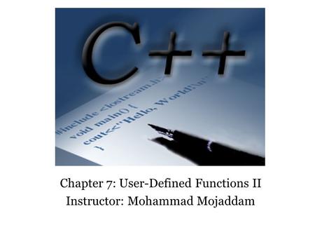 Chapter 7: User-Defined Functions II Instructor: Mohammad Mojaddam.
