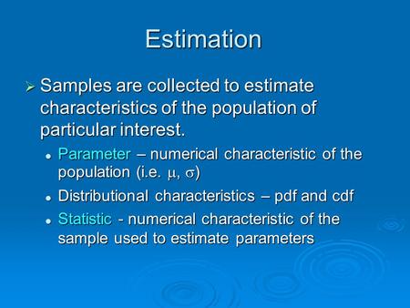 Estimation  Samples are collected to estimate characteristics of the population of particular interest. Parameter – numerical characteristic of the population.