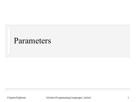 Parameters Chapter EighteenModern Programming Languages, 2nd ed.1.