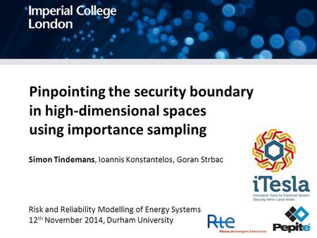 Pinpointing the security boundary in high-dimensional spaces using importance sampling Simon Tindemans, Ioannis Konstantelos, Goran Strbac Risk and Reliability.