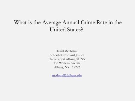 What is the Average Annual Crime Rate in the United States? David McDowall School of Criminal Justice University at Albany, SUNY 135 Western Avenue Albany,
