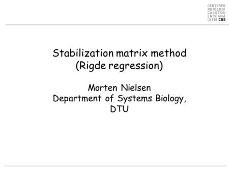 Stabilization matrix method (Rigde regression) Morten Nielsen Department of Systems Biology, DTU.