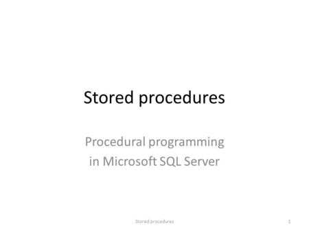 Stored procedures Procedural programming in Microsoft SQL Server 1Stored procedures.