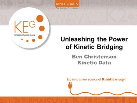 Unleashing the Power of Kinetic Bridging Ben Christenson Kinetic Data.