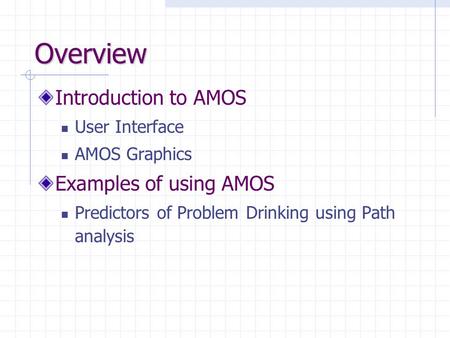 Overview Introduction to AMOS Examples of using AMOS User Interface