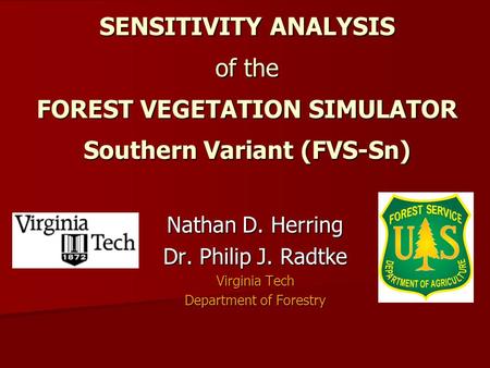 SENSITIVITY ANALYSIS of the FOREST VEGETATION SIMULATOR Southern Variant (FVS-Sn) Nathan D. Herring Dr. Philip J. Radtke Virginia Tech Department of Forestry.