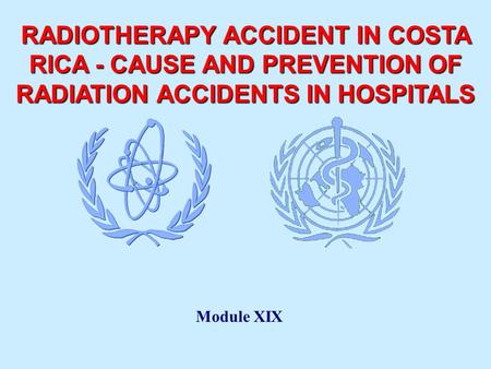 RADIOTHERAPY ACCIDENT IN COSTA RICA - CAUSE AND PREVENTION OF RADIATION ACCIDENTS IN HOSPITALS Module XIX.