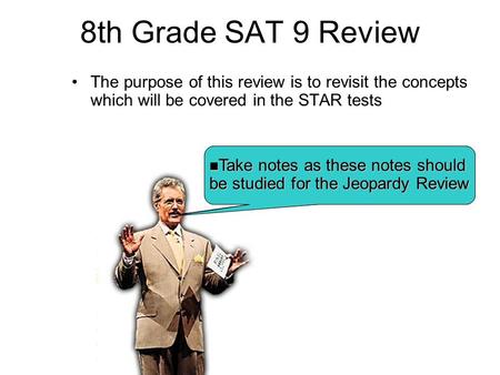 8th Grade SAT 9 Review The purpose of this review is to revisit the concepts which will be covered in the STAR tests Hey KIDS!! after the review we will.