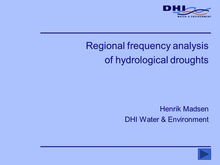 Regional frequency analysis of hydrological droughts Henrik Madsen DHI Water & Environment.