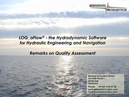 GENERAL ACOUSTICS GmbH © LOG_aFlow ® - the Hydrodynamic Software for Hydraulic Engineering and Navigation Remarks on Quality Assessment General Acoustics.