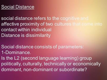 Social Distance social distance refers to the cognitive and affective proximity of two cultures that come into contact within individual Distance is dissimilarity.