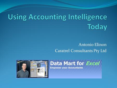Antonio Elinon Caratrel Consultants Pty Ltd. Agenda Enterprise Architecture (EA) to Business Intelligence (BI) to Accounting Intelligence (AI) Accounting.