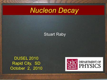 Nucleon Decay Stuart Raby DUSEL 2010 Rapid City, SD October 2, 2010.