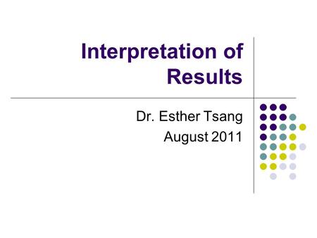 Interpretation of Results Dr. Esther Tsang August 2011.