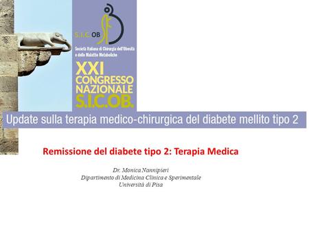 Remissione del diabete tipo 2: Terapia Medica Dr. Monica Nannipieri Dipartimento di Medicina Clinica e Sperimentale Università di Pisa.