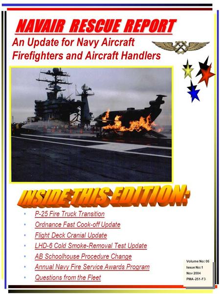 An Update for Navy Aircraft Firefighters and Aircraft Handlers P-25 Fire Truck Transition Ordnance Fast Cook-off Update Flight Deck Cranial Update LHD-6.