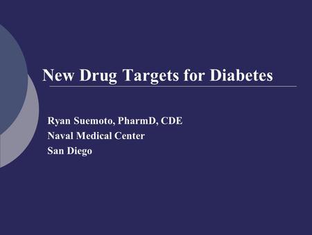 New Drug Targets for Diabetes Ryan Suemoto, PharmD, CDE Naval Medical Center San Diego.