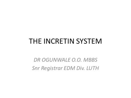 THE INCRETIN SYSTEM DR OGUNWALE O.O. MBBS Snr Registrar EDM Div. LUTH.