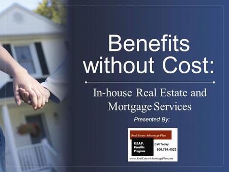 Benefits without Cost: In-house Real Estate and MortgageServices Presented By: