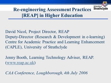 Re-engineering Assessment Practices [REAP] in Higher Education David Nicol, Project Director, REAP Deputy-Director (Research & Development in e-learning)