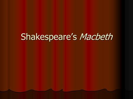 Shakespeare’s Macbeth. Desire Think of something you want so much you would do just about anything to get it. Describe what you desire and consider what.