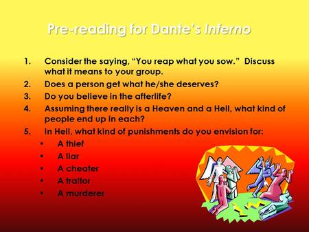 Pre-reading for Dante’s Inferno 1.Consider the saying, “You reap what you sow.” Discuss what it means to your group. 2.Does a person get what he/she deserves?