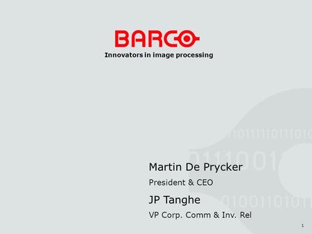 1 Innovators in image processing Martin De Prycker President & CEO JP Tanghe VP Corp. Comm & Inv. Rel.
