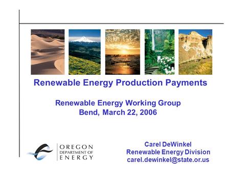 1 Renewable Energy Production Payments Carel DeWinkel Renewable Energy Division Renewable Energy Working Group Bend, March 22,