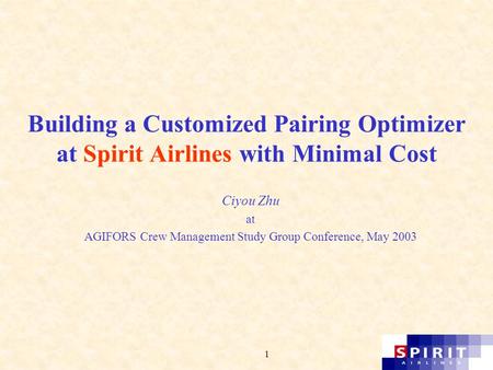 1 Building a Customized Pairing Optimizer at Spirit Airlines with Minimal Cost Ciyou Zhu at AGIFORS Crew Management Study Group Conference, May 2003.
