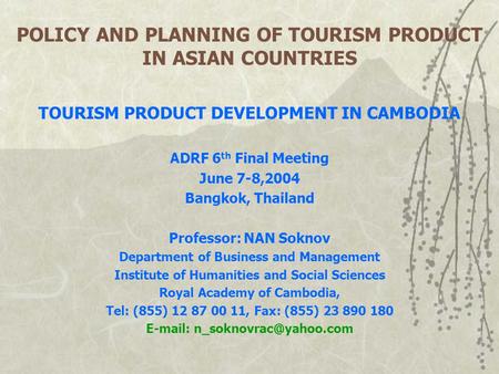 POLICY AND PLANNING OF TOURISM PRODUCT IN ASIAN COUNTRIES TOURISM PRODUCT DEVELOPMENT IN CAMBODIA ADRF 6 th Final Meeting June 7-8,2004 Bangkok, Thailand.