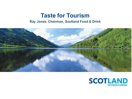 Taste for Tourism Ray Jones, Chairman, Scotland Food & Drink.