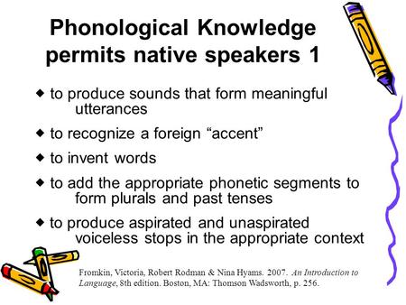 Phonological Knowledge permits native speakers 1  to produce sounds that form meaningful utterances  to recognize a foreign “accent”  to invent words.