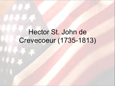 Hector St. John de Crevecoeur (1735-1813). Biography French mapmaker who settled in New York and married an American woman Left during the Revolution.