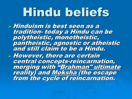 Hindu beliefs Hinduism is best seen as a tradition- today a Hindu can be polytheistic, monotheistic, pantheistic, agnostic or atheistic and still claim.