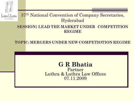 37 th National Convention of Company Secretaries, Hyderabad SESSION : LEAD THE MARKET UNDER COMPETITION REGIME TOPIC: MERGERS UNDER NEW COMPETIOTION REGIME.