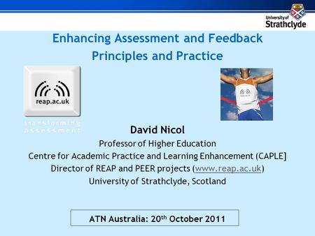 Enhancing Assessment and Feedback Principles and Practice David Nicol Professor of Higher Education Centre for Academic Practice and Learning Enhancement.