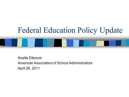 Federal Education Policy Update Noelle Ellerson American Association of School Administrators April 28, 2011.