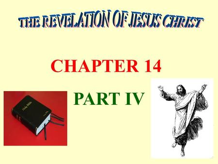 CHAPTER 14 PART IV. Chapter 14:1-5 - Juxtaposition of Chapter 13 Chapter 14:6-13 - Three ANGELS with 5 Eternal Truths 1. The Word is eternal – The Gospel.