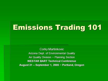 Emissions Trading 101 Corky Martinkovic Arizona Dept. of Environmental Quality Air Quality Division ~ Planning Section WESTAR BART Technical Conference.